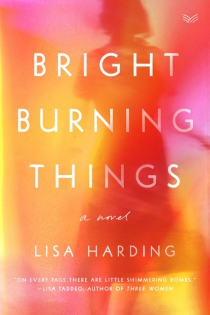 Bright Burning Things - A Novel