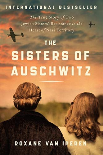 The Sisters of Auschwitz - The True Story of Two Jewish Sisters' Resistance in the Heart of Nazi Territory