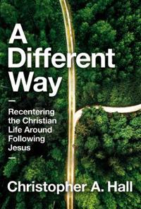 A Different Way - Recentering the Christian Life Around Following Jesus
