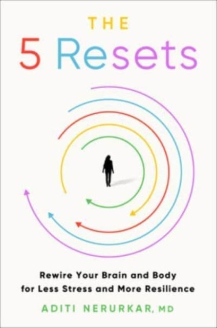 The 5 Resets - Rewire Your Brain and Body for Less Stress and More Resilience