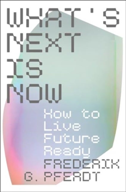 What's Next Is Now - How to Live Future Ready