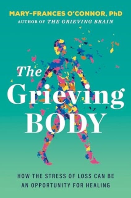 The Grieving Body - How the Stress of Loss Can Be an Opportunity for Healing