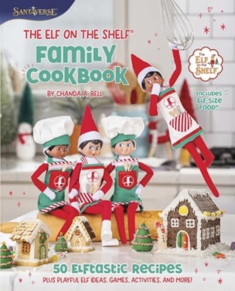 The Elf on the Shelf Family Cookbook - 50 Elftastic Recipes Plus Playful Elf Ideas, Games, Activities, and More!