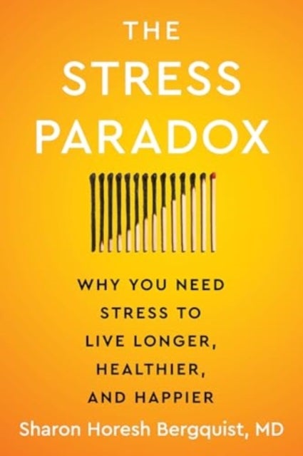 The Stress Paradox - Why You Need Stress to Live Longer, Healthier, and Happier