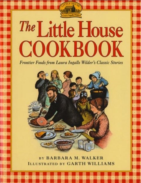 The Little House Cookbook - Frontier Foods from Laura Ingalls Wilder's Classic Stories