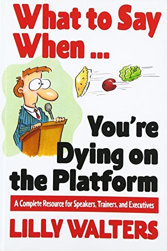 What to Say When. . .You're Dying on the Platform: A Complete Resource for Speakers, Trainers, and E