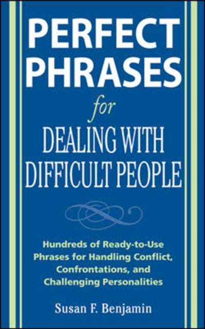 Perfect Phrases for Dealing with Difficult People: Hundreds of Ready-to-Use Phrases for Handling Con