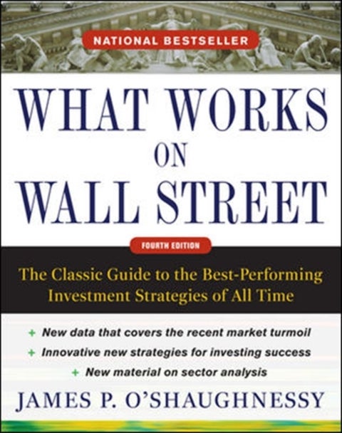 What Works on Wall Street, Fourth Edition: The Classic Guide to the Best-Performing Investment Strat