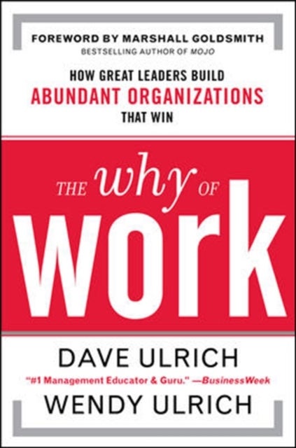 Bilde av The Why Of Work: How Great Leaders Build Abundant Organizations That Win Av David Ulrich, Wendy Ulrich, Marshall Goldsmith