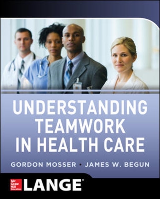 Bilde av Understanding Teamwork In Health Care Av Gordon Mosser, James Begun