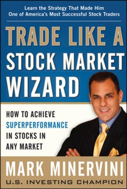 Bilde av Trade Like A Stock Market Wizard: How To Achieve Super Performance In Stocks In Any Market Av Mark Minervini