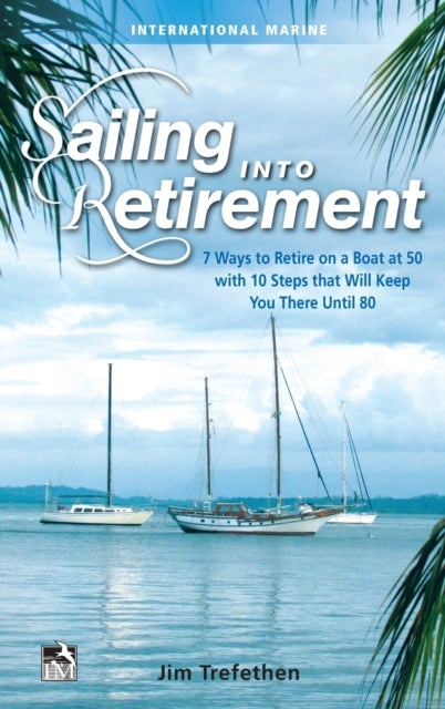 Bilde av Sailing Into Retirement: 7 Ways To Retire On A Boat At 50 With 10 Steps That Will Keep You There Unt Av Jim Trefethen