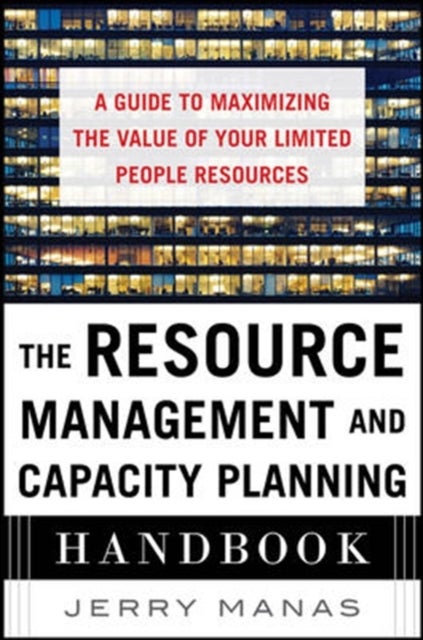 Bilde av The Resource Management And Capacity Planning Handbook: A Guide To Maximizing The Value Of Your Limi Av Jerry Manas