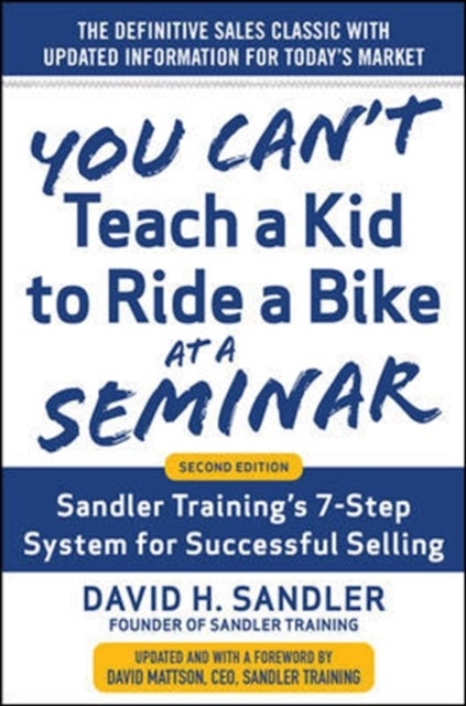 Bilde av You Can&#039;t Teach A Kid To Ride A Bike At A Seminar, 2nd Edition: Sandler Training&#039;s 7-step System For Av David Sandler, David Mattson