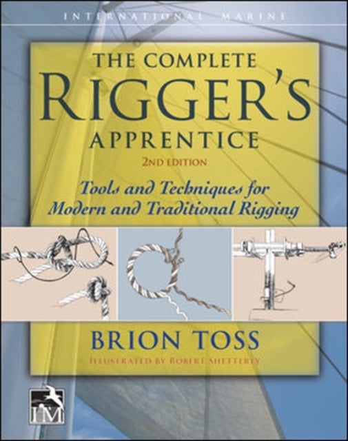 The Complete Rigger's Apprentice: Tools and Techniques for Modern and Traditional Rigging, Second Ed