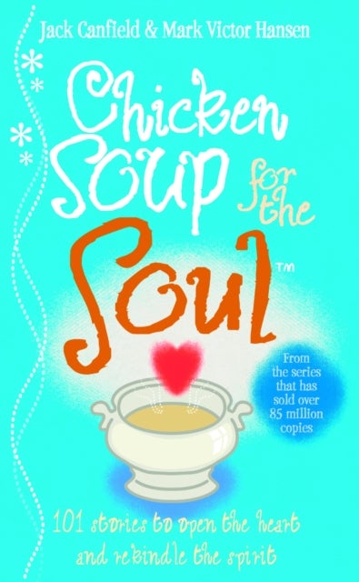 Chicken Soup For The Soul - 101 Stories to Open the Heart and Rekindle the Spirit