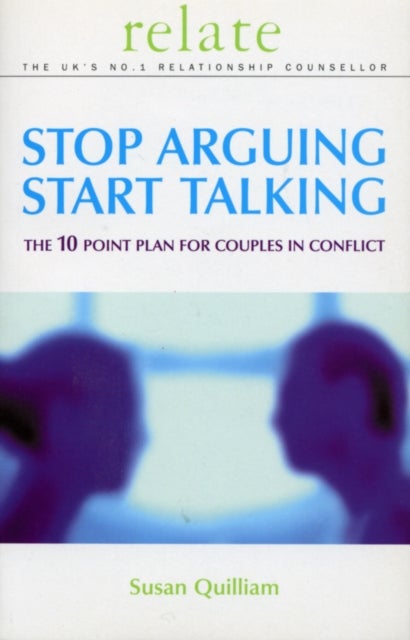 Stop Arguing, Start Talking - The 10 Point Plan for Couples in Conflict