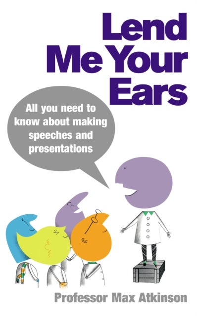 Lend Me Your Ears - All you need to know about making speeches and presentations