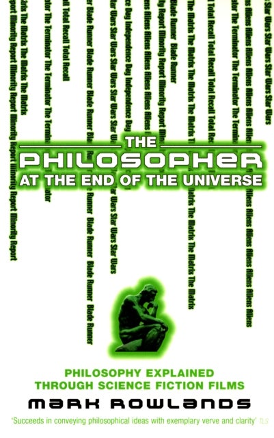 The Philosopher At The End Of The Universe - Philosophy Explained Through Science Fiction Films
