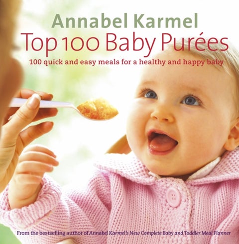 Top 100 Baby Purees - 100 quick and easy meals for a healthy and happy baby