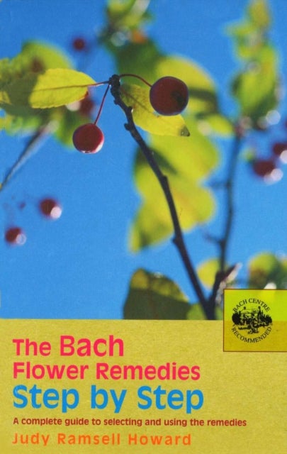 The Bach Flower Remedies Step by Step - A Complete Guide to Selecting and Using the Remedies