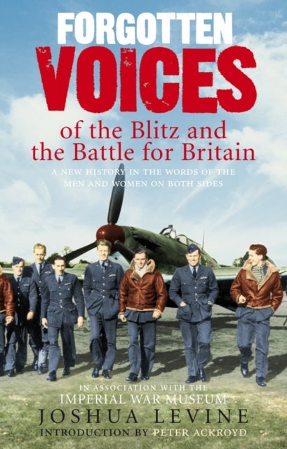 Forgotten Voices of the Blitz and the Battle For Britain - A New History in the Words of the Men and Women on Both Sides