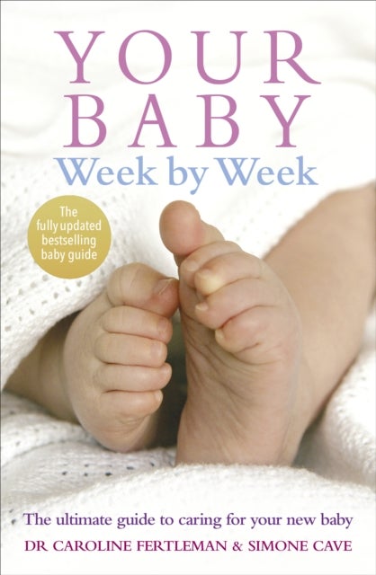 Your Baby Week By Week - The ultimate guide to caring for your new baby - FULLY UPDATED JUNE 2018