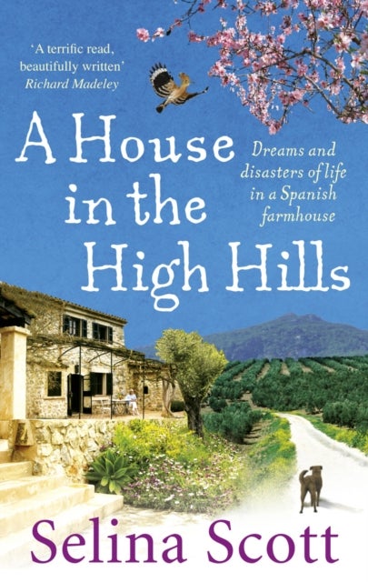 A House in the High Hills - Dreams and Disasters of Life in a Spanish Farmhouse