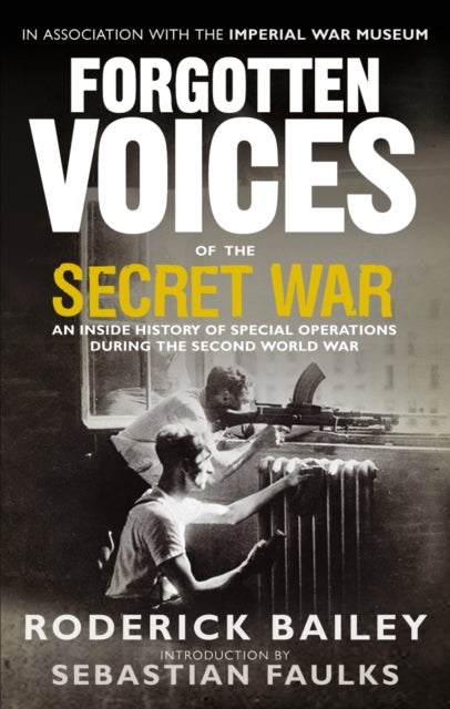 Forgotten Voices of the Secret War - An Inside History of Special Operations in the Second World War