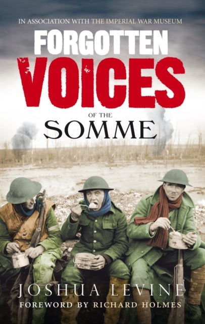 Forgotten Voices of the Somme - The Most Devastating Battle of the Great War in the Words of Those Who Survived