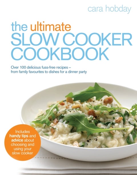 The Ultimate Slow Cooker Cookbook - Over 100 delicious, fuss-free recipes - from family favourites to dishes for a dinner party