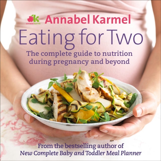 Eating for Two - The complete guide to nutrition during pregnancy and beyond