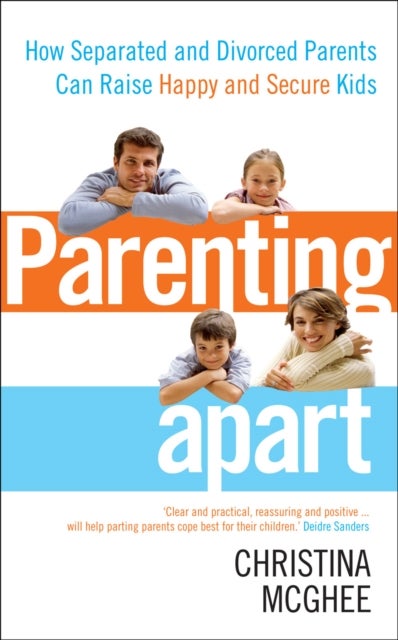 Parenting Apart - How Separated and Divorced Parents Can Raise Happy and Secure Kids