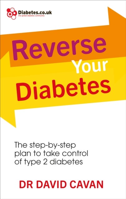 Reverse Your Diabetes - The Step-by-Step Plan to Take Control of Type 2 Diabetes