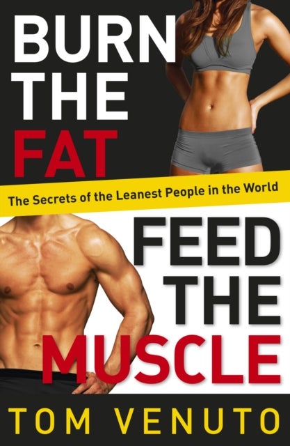 Burn the Fat, Feed the Muscle - The Simple, Proven System of Fat Burning for Permanent Weight Loss, Rock-Hard Muscle and a Turbo-Cha
