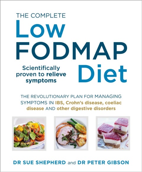 The Complete Low-FODMAP Diet - The revolutionary plan for managing symptoms in IBS, Crohn's disease, coeliac disease and other dige