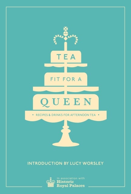 Tea Fit for a Queen - Recipes & Drinks for Afternoon Tea