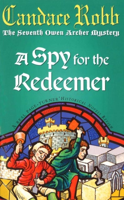 A Spy For The Redeemer - (The Owen Archer Mysteries: book VII): a captivating Medieval mystery you won¿t be able to put down¿