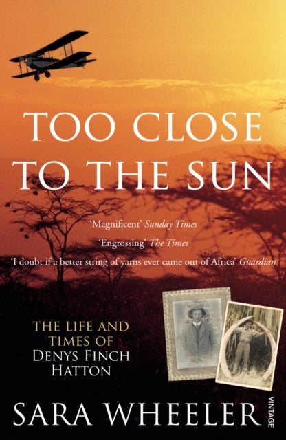 Too Close To The Sun - The Life and Times of Denys Finch Hatton