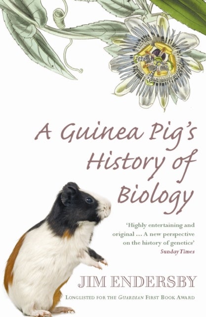 A Guinea Pig's History Of Biology - The plants and animals who taught us the facts of life