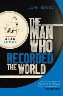 The Man Who Recorded the World - A Biography of Alan Lomax