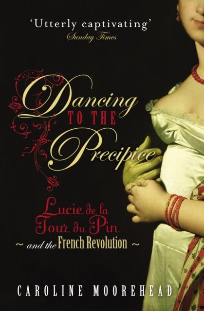 Dancing to the Precipice - Lucie de la Tour du Pin and the French Revolution