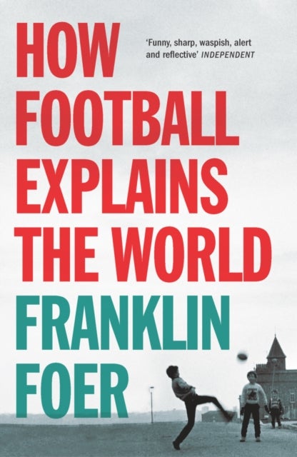 Bilde av How Football Explains The World Av Franklin Foer