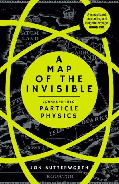 A Map of the Invisible - Journeys into Particle Physics