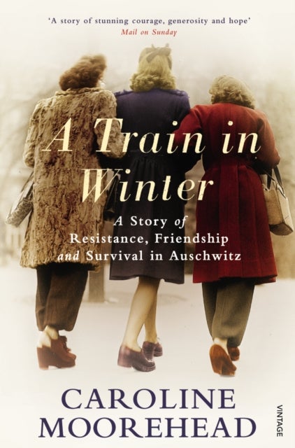 A Train in Winter - A Story of Resistance, Friendship and Survival in Auschwitz