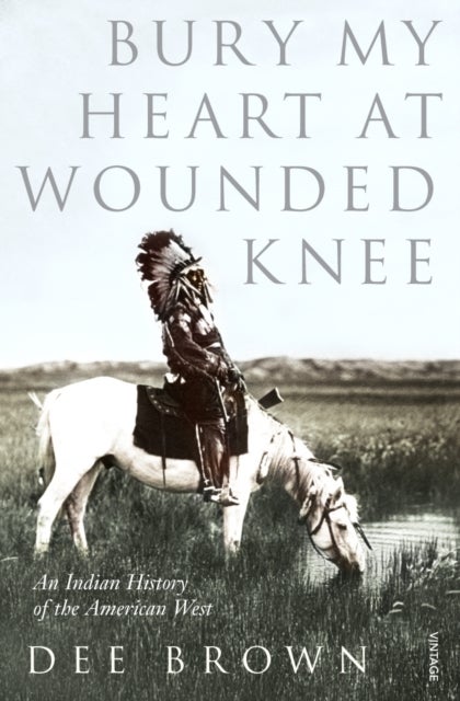 Bury My Heart At Wounded Knee - An Indian History of the American West