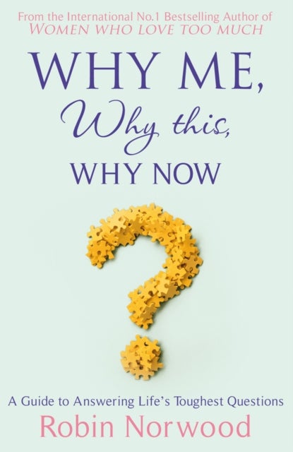Why Me, Why This, Why Now? - A Guide to Answering Life's Toughest Questions