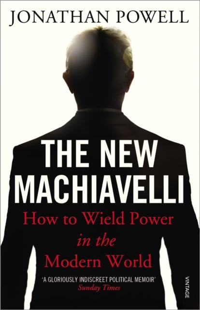 The New Machiavelli - How to Wield Power in the Modern World