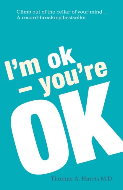 I'm Ok, You're Ok - A practical guide to Transactional Analysis