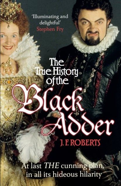 The True History of the Blackadder - The Unadulterated Tale of the Creation of a Comedy Legend